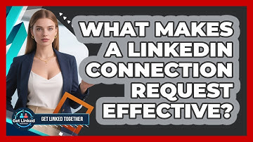 What Makes A LinkedIn Connection Request Effective? - Get Linked Together