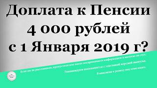Доплата к Пенсии 4 000 рублей с 1 Января 2019 года?