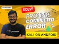 How To Solve Process completed (signal 9) -  error  In Kali on Android