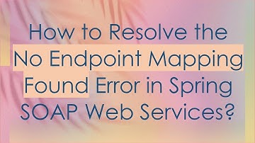 How to Resolve the No Endpoint Mapping Found Error in Spring SOAP Web Services?
