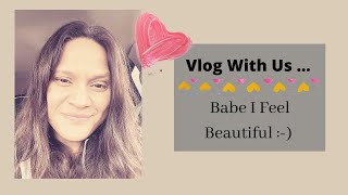 Vlog with Us: Babe I Feel Beautiful Today