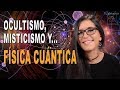 FÍSICA CUÁNTICA, OCULTISMO y MISTICISMO oriental. Cómo se relacionan...