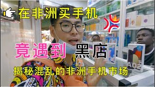 小伙在非洲买手机竟遇到黑店差点被打实拍混乱的非洲手机市场