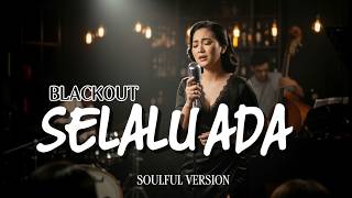 SELALU ADA - BLACKOUT | SOULFUL VERSION COVER