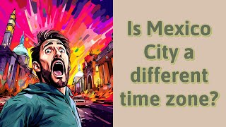 Is Mexico City a different time zone?