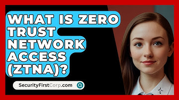 What Is Zero Trust Network Access (ZTNA)? - SecurityFirstCorp.com