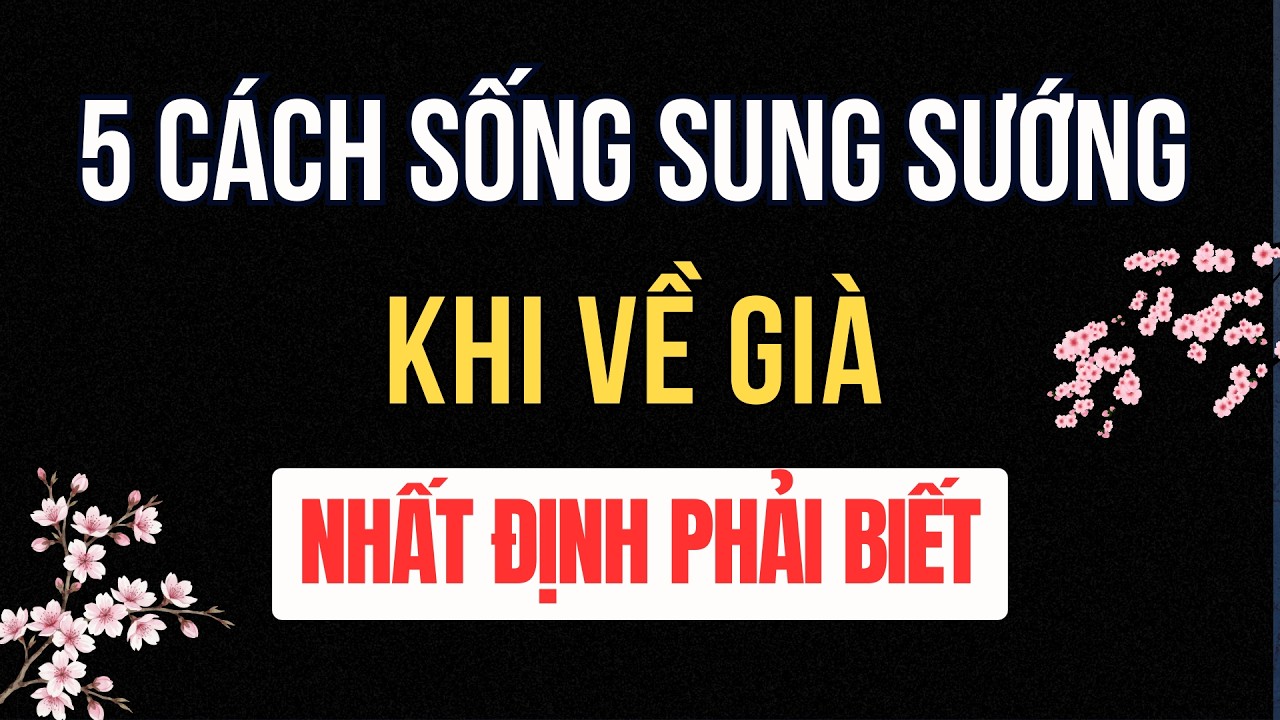 5 Cách Sống Sung Sướng Khi Về Già Nhất Định Phải Biết | Tuổi Già Radio