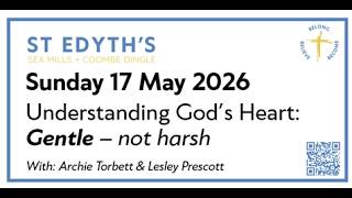 St Edyth's Sunday Service 17/05/2026: Understanding God's heart: Gentle - not harsh