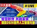 【中天直播#LIVE】智慧夥伴 共創未來 探訪2026世界人工智慧大會 20260718 @全球大視野Global_Vision