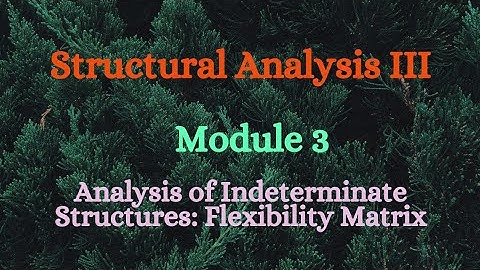 SA III (Structural Analysis III)- Module 3 - Analysis of Indeterminate Structure; Flexibility Matrix