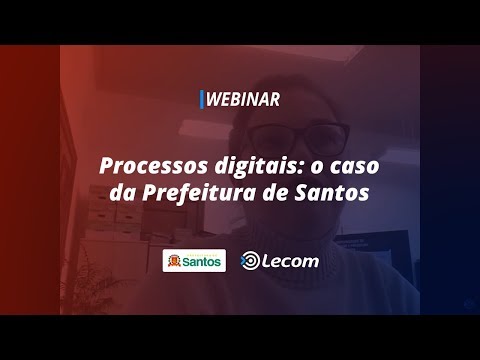 Webinar  Processos digitais: o caso da Prefeitura de Santos
