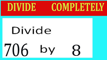Divide     706      by     8  Divide   completely