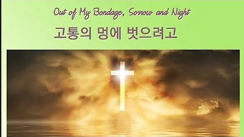 고통의 멍에 벗으려고 Out of My Bondage, Sorrow, and Night: 한영찬송가 272장(통 330)