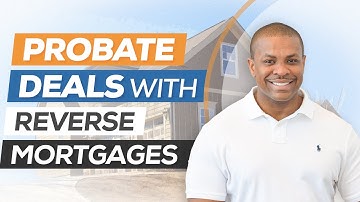 Probate Real Estate Investing on Houses with Reverse Mortgages