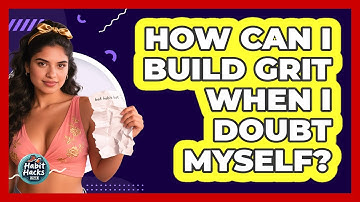How Can I Build Grit When I Doubt Myself? - Habit Hacks Hub