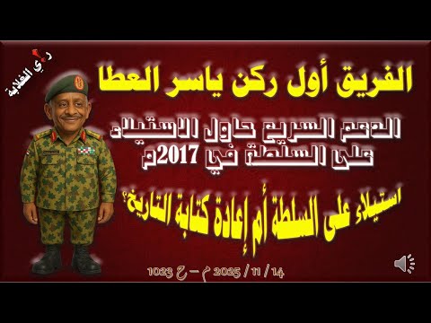 الفريق ياسر العطا الدعم السريع حاول الاستيلاء على السلطة في 2017 14 11 2025 م ح 1023