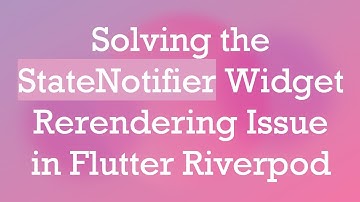 Solving the StateNotifier Widget Rerendering Issue in Flutter Riverpod