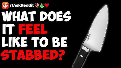 How It Feels Like Getting Stabbed?