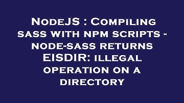 NodeJS : Compiling sass with npm scripts - node-sass returns EISDIR: illegal operation on a director