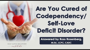 Cured of Codependency / Self-Love Deficit Disorder?