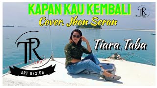 KAPAN KAU KEMBALI|Cover Jhon Sheran| By. Tiara Taba