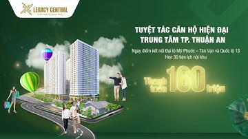 TUYỆT TÁC CĂN HỘ LEGACY CENTRAL NGAY TẠI TRUNG TÂM TP. THUẬN AN || KIM OANH GROUP