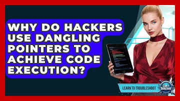 Why Do Hackers Use Dangling Pointers To Achieve Code Execution? - Learn To Troubleshoot