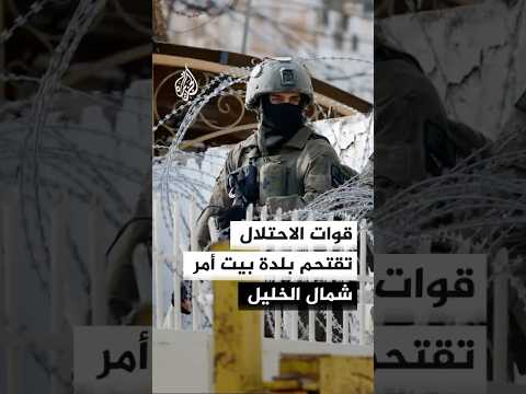 قوات الاحتلال الإسرائيلي تقتحم بلدة بيت أمر شمال الخليل