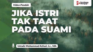 Jika Istri Tak Taat Pada Suami - Ustadz Muhammad Azhari, Lc., MA