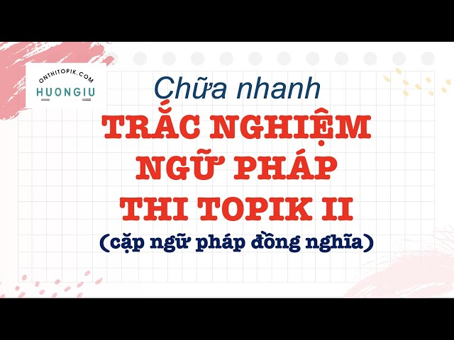 #huongiu Chữa nhanh TRẮC NGHIỆM NGỮ PHÁP THI TOPIK II | Phần 2 class=