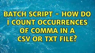 BATCH Script - how do I count occurrences of COMMA in a CSV or TXT file (4 Solutions!!)