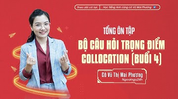 TỔNG ÔN TẬP: BỘ CÂU HỎI TRỌNG ĐIỂM COLLOCATION (BUỔI 4)