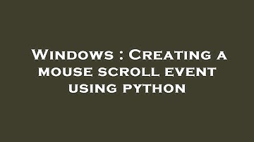 Windows : Creating a mouse scroll event using python