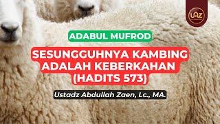 Sesungguhnya Kambing Adalah Keberkahan (Hadits 573) - Ustadz Abdullah Zaen., Lc., MA.