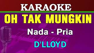 Download lagu OH TAK MUNGKIN - D'LLOYD | KARAOKE || NADA PRIA