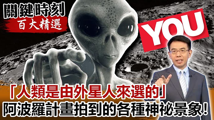 「人類是由外星人來選的」阿波羅計畫拍到的各種神祕景象！！【關鍵時刻百大精選】-劉寶傑 傅鶴齡 - 天天要聞