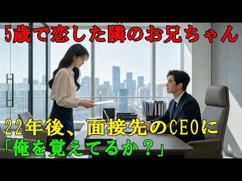 5歳の頃、毎日隣のお兄ちゃんを「旦那さん」と呼んでいた私。22年後、グループ会社の面接で再会したCEOは笑って言った。「まだ俺のこと覚えてる？」