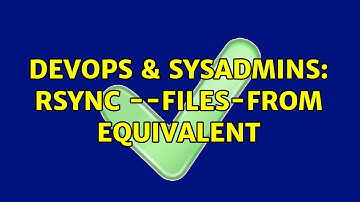 DevOps & SysAdmins: rsync --files-from equivalent (3 Solutions!!)