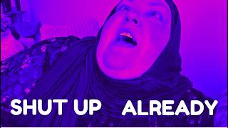 SHUT UP ALREADY !