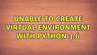 Unable to create virtual environment with python 3.6 (2 Solutions!!)