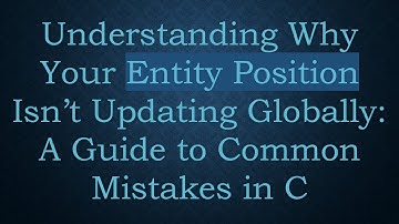 Understanding Why Your Entity Position Isn’t Updating Globally: A Guide to Common Mistakes in C