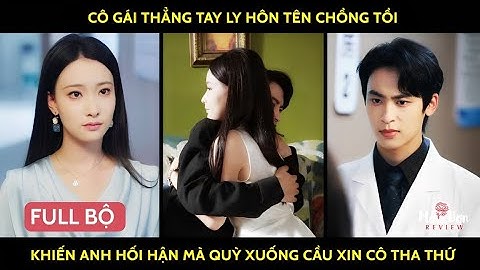 Cô gái thẳng tay ly hôn tên chồng tồi khiến anh hối hận mà quỳ xuống cầu xin cô tha thứ