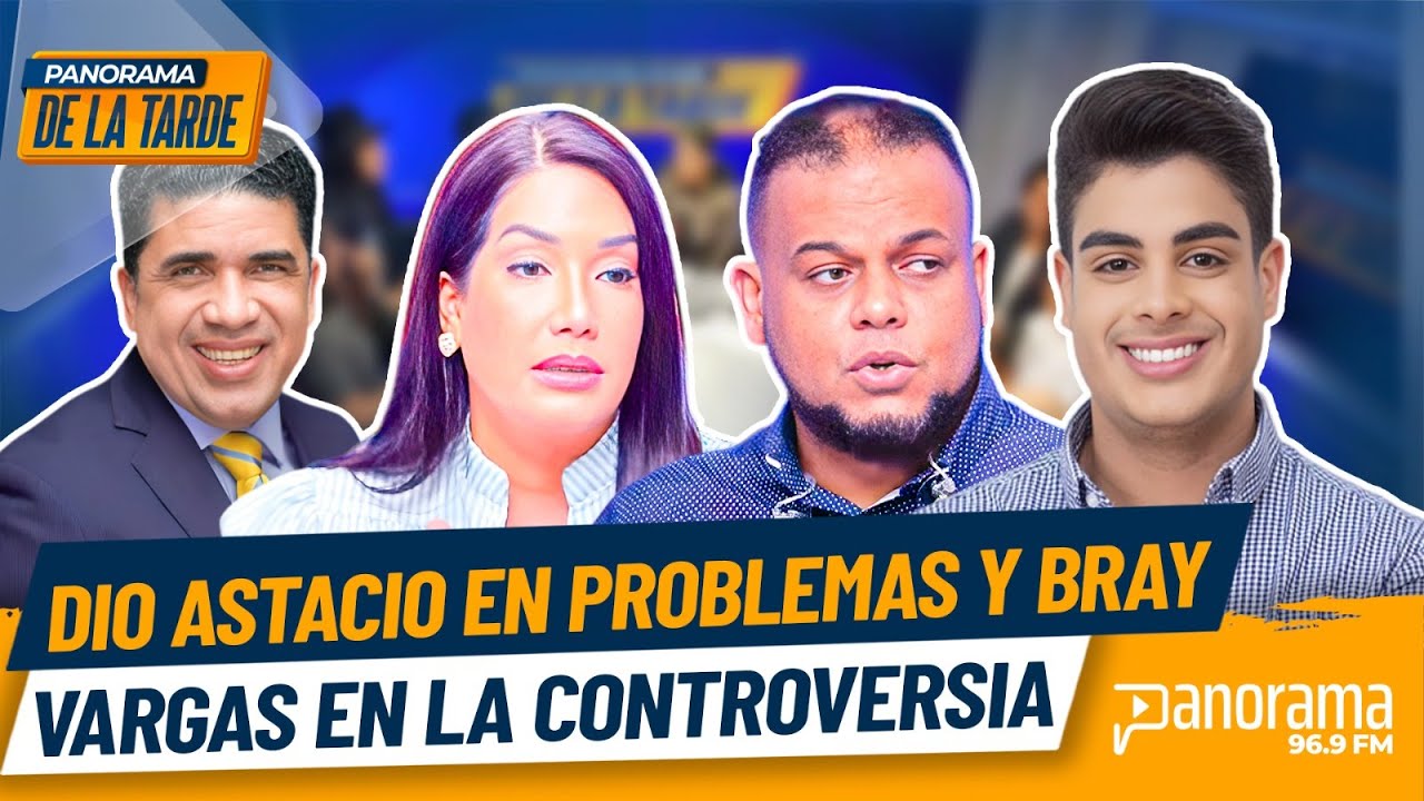 Tremendo lio de Dio Astacio en SDE y panorámicos hablan de Bray Vargas