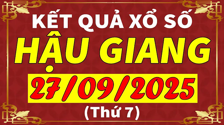 Xổ số Hậu Giang ngày 27 tháng 9 | XSHG - KQXSHG - SXHG | Xổ số kiến thiết Hậu Giang hôm nay