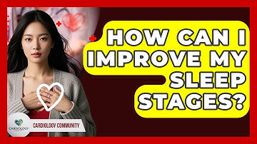 How Can I Improve My Sleep Stages? - Cardiology Community