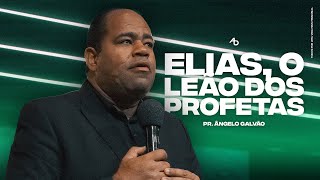 Elias, o Leão dos profetas  Pr. Ângelo Galvão