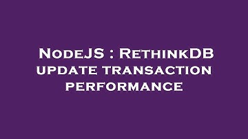 NodeJS : RethinkDB update transaction performance