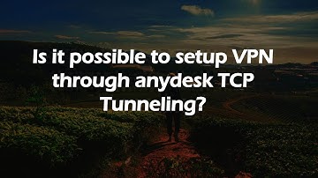 Is it possible to setup VPN through anydesk TCP Tunneling?