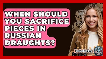 When Should You Sacrifice Pieces In Russian Draughts? - The Board Game Xpert