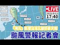 9/12「梅花」颱風警報直播記者會 17:40｜颱風動態｜LIVE直播